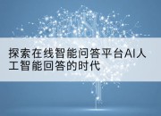 探索在线智能问答平台AI人工智能回答的时代