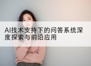 AI技术支持下的问答系统深度探索与前沿应用