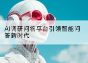 AI调研问答平台引领智能问答新时代