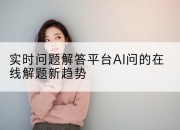实时问题解答平台AI问的在线解题新趋势