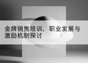 金牌销售培训、职业发展与激励机制探讨