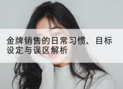 金牌销售的日常习惯、目标设定与误区解析