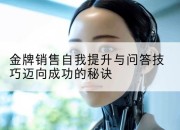 金牌销售自我提升与问答技巧迈向成功的秘诀