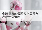 金牌销售的管理客户关系与表现评估策略