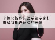 个性化智能问答系统专家打造极致用户体验的关键