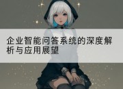 企业智能问答系统的深度解析与应用展望