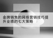 金牌销售的网络营销技巧提升业绩的七大策略