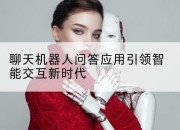聊天机器人问答应用引领智能交互新时代