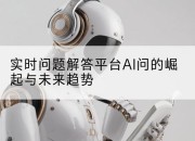 实时问题解答平台AI问的崛起与未来趋势
