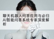 聊天机器人问答应用与必归AI智能问答系统专家深度解析
