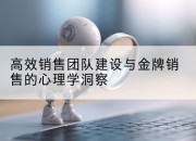 高效销售团队建设与金牌销售的心理学洞察