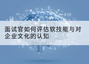 面试官如何评估软技能与对企业文化的认知