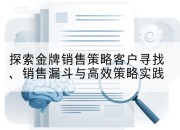 探索金牌销售策略客户寻找、销售漏斗与高效策略实践