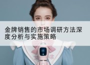 金牌销售的市场调研方法深度分析与实施策略