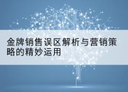 金牌销售误区解析与营销策略的精妙运用