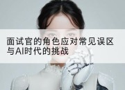 面试官的角色应对常见误区与AI时代的挑战