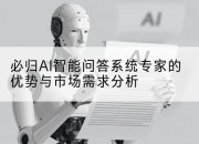 必归AI智能问答系统专家的优势与市场需求分析