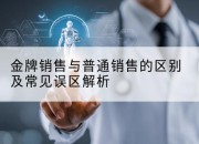 金牌销售与普通销售的区别及常见误区解析