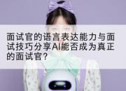 面试官的语言表达能力与面试技巧分享AI能否成为真正的面试官？