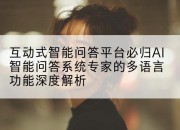 互动式智能问答平台必归AI智能问答系统专家的多语言功能深度解析