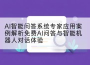 AI智能问答系统专家应用案例解析免费AI问答与智能机器人对话体验