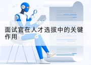 面试官在人才选拔中的关键作用