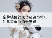 金牌销售的成功秘诀与技巧分享塑造心态是关键