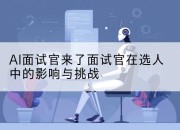 AI面试官来了面试官在选人中的影响与挑战