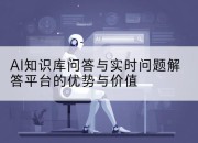 AI知识库问答与实时问题解答平台的优势与价值