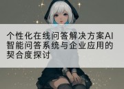 个性化在线问答解决方案AI智能问答系统与企业应用的契合度探讨