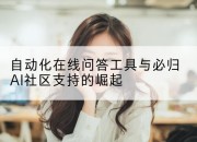 自动化在线问答工具与必归AI社区支持的崛起