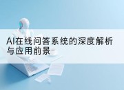 AI在线问答系统的深度解析与应用前景