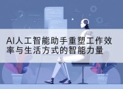 AI人工智能助手重塑工作效率与生活方式的智能力量