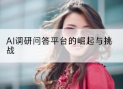 AI调研问答平台的崛起与挑战