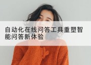 自动化在线问答工具重塑智能问答新体验