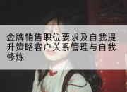 金牌销售职位要求及自我提升策略客户关系管理与自我修炼