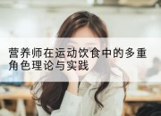 营养师在运动饮食中的多重角色理论与实践