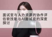 面试官与人力资源的协作评估软技能与AI面试官的深度探讨