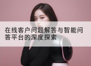 在线客户问题解答与智能问答平台的深度探索