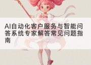AI自动化客户服务与智能问答系统专家解答常见问题指南