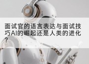 面试官的语言表达与面试技巧AI的崛起还是人类的进化？