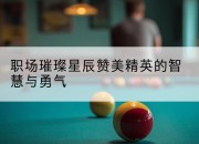 职场璀璨星辰赞美精英的智慧与勇气