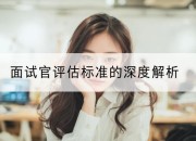 面试官评估标准的深度解析