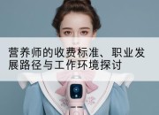 营养师的收费标准、职业发展路径与工作环境探讨