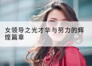 女领导之光才华与努力的辉煌篇章