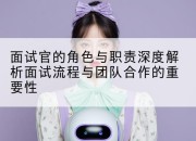 面试官的角色与职责深度解析面试流程与团队合作的重要性