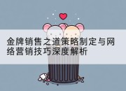 金牌销售之道策略制定与网络营销技巧深度解析