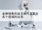 金牌销售的成交技巧及其在各个领域的应用