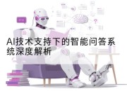 AI技术支持下的智能问答系统深度解析