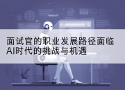 面试官的职业发展路径面临AI时代的挑战与机遇